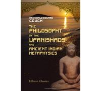 The Philosophy of the Upanishads and Ancient Indian Metaphysics: As Exhibited in a Series of Articles Contributed to the Calcutta Review