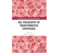 The Philosophy of Transformative Experience (Routledge Studies in Contemporary Philosophy)