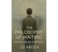 The Philosophy of Waiting: Queues, Delays, & Patience (Modern Mind & Self)