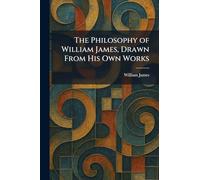 The Philosophy of William James, Drawn From His Own Works