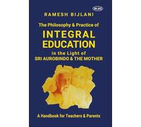 The Philosophy & Practice of Integral Education in the Light of Sri Aurobindo & The Mother: A Handbook for Teachers & Parents