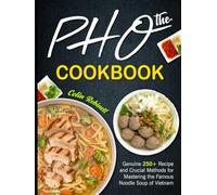 The Pho Cookbook: Genuine 250+ Recipe and Crucial Methods for Mastering the Famous Noodle Soup of Vietnam
