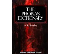 The Phobias Dictionary: Definitions, Descriptions, and Origins