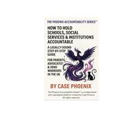 The Phoenix Accountability Series™: HOW TO HOLD SCHOOLS, SOCIAL SERVICES & COUNCILS ACCOUNTABLE
