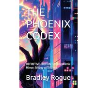 THE PHOENIX CODEX: DEFINITIVE EDITION 138 Palindromic Mirror; Trilogy of Trilogies (Living In The Center of a Spherical Mirror: The Kronos Deception & The Phoenix Dodecahedron)