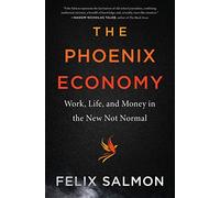 The Phoenix Economy: Work, Life, and Money in the New Not Normal