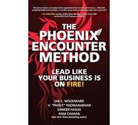 The Phoenix Encounter Method: Lead Like Your Business Is on Fire!