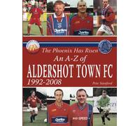 The Phoenix Has Risen: An A-Z of Aldershot Town FC