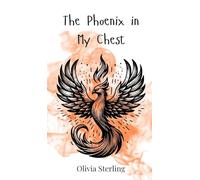 The Phoenix in My Chest