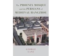 The Phoenix Mosque and the Persians of Medieval Hangzhou: (Persian Studies): 1 (Persian Studies Series of the British Institute of Persian Studies (BIPS))