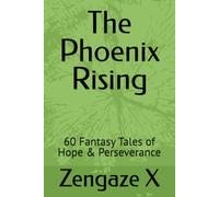The Phoenix Rising: 60 Fantasy Tales of Hope & Perseverance (THE ENCHANTED REALM CHRONICLES)