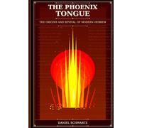 THE PHOENIX TONGUE: THE ORIGINS AND REVIVAL OF MODERN HEBREW (The Hebrew Language)