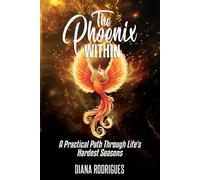 The Phoenix Within: A Practical Path Through Life's Hardest Seasons