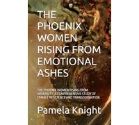 THE PHOENIX WOMEN RISING FROM EMOTIONAL ASHES: THE PHOENIX WOMEN RISING FROM ADVERSITY: A COMPREHENSIVE STUDY OF FEMALE RESILIENCE AND TRANSFORMATION