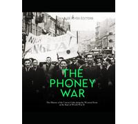 The Phoney War: The History of the Uneasy Calm along the Western Front at the Start of World War II