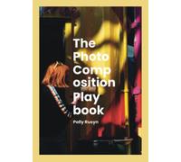 The Photo Composition Playbook: Rules, Tools, and Hacks to use as Ideas, Guides, and Experiments (The Photography Playbooks)
