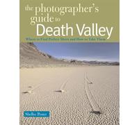 The Photographer′s Guide to Death Valley - Where to Find Perfect Shots and How to Take Them: 0