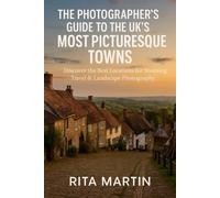 THE PHOTOGRAPHER’S GUIDE TO THE UK’S MOST PICTURESQUE TOWNS: Discover the Best Locations for Stunning Travel & Landscape Photography