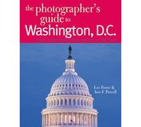 The Photographer′s Guide to Washington, D.C - Where to Find Perfect Shots and How to Take Them: 0