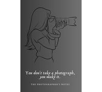 The Photographer’s Notes: Creative Photography Journal & Shoot Planner for Professionals and Hobbyists: A Stylish Photography Notebook for Shot Lists, Client Sessions, Lighting Setups, and Creative Ideas