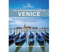 The Photographer's Guide to Venice: Insider Tips From a Pro: Conquer Lighting Challenges, Create Expert Compositions and Use Pro Techniques Even With a Smartphone (Insider Travel Series)