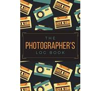The Photographer's Log Book: A Journal to Record Photo Shoot Field Notes, Camera Settings & Other Session Details | Photography Planner Notebook for Newbie or Advanced Shooters