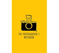 The Photographer's Notebook: A Photographers Journal and Notebook for Keeping Track of Their Various Techniques and Results - Camera with Yellow Cover Design