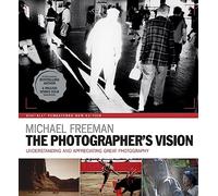 The Photographer's Vision Remastered: Understanding and Appreciating Great Photography (The Photographer's Eye)