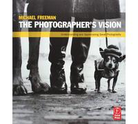 The Photographer's Vision: Understanding and Appreciating Great Photography