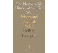 The Photographic History of the Civil War: Prisons and Hospitals