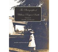 The Photographs of William Rayson Smith Volume I: Norfolk and Beyond