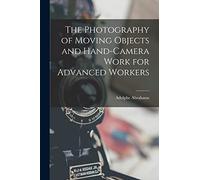 The Photography of Moving Objects and Hand-camera Work for Advanced Workers [microform]