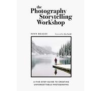 The Photography Storytelling Workshop – A five-step guide to creating unforgettable photographs