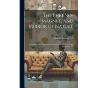The Phreno-Magnet, and Mirror of Nature: A Record of Facts, Experiments, and Discoveries in Phrenology, Magnetism, &c
