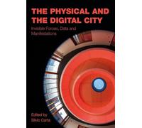 The Physical and the Digital City: Invisible Forces, Data, and Manifestations (Mediated Cities)