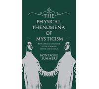 The Physical Phenomena of Mysticism - With Especial Reference to the Stigmata, Divine and Diabolic