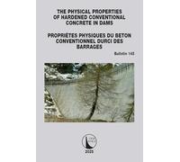The Physical Properties of Hardened Conventional Concrete in Dams / Propriétes Physiques du Béton Conventionnel Durci des Barrages: ICOLD Bulletin 145 (ICOLD Bulletins Series)