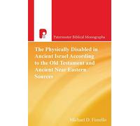 The Physically Disabled in Ancient Israel According to the Old Testament and Ancient Near Eastern Sources (Paternoster Biblical Monographs)