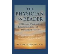 THE PHYSICIAN AS READER: 100 Literary Windows into Leadership, Ethics, and Humanity in Medicine (From Baghdad to Boston - The Trilogy of the Human Physician)