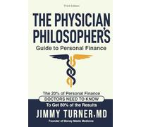 The Physician Philosopher's Guide to Personal Finance: The 20% of Personal Finance Doctors Need to Know to Get 80% of the Results