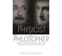 The Physicist and the Philosopher : Einstein, Bergson, and the Debate That Changed Our Understanding of Time