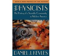 The Physicists: The History of a Scientific Community in Modern America: The History of a Scientific Community in Modern America, With a New Preface by the Author