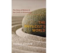 The Physicist's World : The Story of Motion and the Limits to Knowledge
