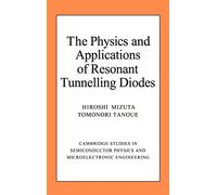 The Physics and Applications of Resonant Tunnelling Diodes: 2 (Cambridge Studies in Semiconductor Physics and Microelectronic Engineering, Series Number 2)