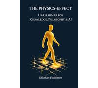 The PHYSICS EFFECT: Ur-Grammar for Knowledge, Philosophy & AI (Science, Knowledge Management & Artificial Intelligence)