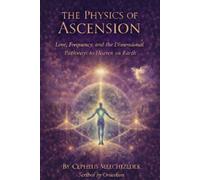 The Physics of Ascension: Love, Frequency, and the Dimensional Pathways to Heaven on Earth