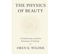 The Physics of Beauty: A Field Guide to the Divine Structure of Seeing