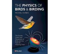 The Physics of Birds and Birding : The Sounds, Colors and Movements of Birds, and Our Tools for Watching Them