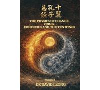 THE PHYSICS OF CHANGE. YIJING: CONFUCIUS AND THE TEN WINGS. (Volume 1)