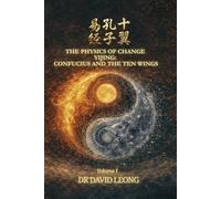 THE PHYSICS OF CHANGE. YIJING: CONFUCIUS AND THE TEN WINGS. (Volume 1)